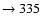 $ \rightarrow 335 $