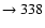 $ \rightarrow 338 $