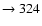 $ \rightarrow 324 $