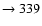 $ \rightarrow 339 $