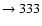 $ \rightarrow 333 $