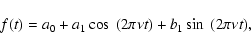\begin{displaymath}%
f(t)=a_0+a_1\cos~(2\pi\nu t)+b_1\sin~(2\pi\nu t),
\end{displaymath}