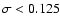 $\sigma < 0.125$