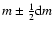 $m \pm \frac{1}{2}{\rm d}m$