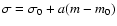 $\sigma = \sigma_0 + a(m-m_0)$