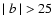 $\mid b \mid \ > 25$