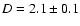 $D = 2.1 \pm 0.1$