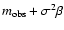 $m_{{\rm obs}} + \sigma^2\beta$