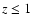 $z\leq1$