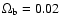 $\Omega_{\rm b}=0.02$