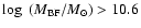 $\log~(M_{\rm BF}/M_\odot)
> 10.6$