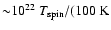 ${\sim} 10^{22}\ T_{\rm spin}/(100\ {\rm K}$