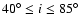 $40^\circ\leq i \leq 85^\circ$