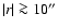 $\vert r\vert\ga10''$