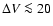 $\Delta V\la20$