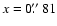 $x=0\hbox{$.\!\!^{\prime\prime}$ }81$