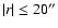 $\vert r\vert\leq20''$