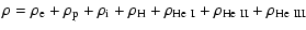 $\displaystyle \rho = \rho_{\rm e} + \rho_{\rm p} + \rho_{\rm i} + \rho_{\rm H} + \rho_{\rm He~I} + \rho_{\rm He~II} + \rho_{\rm He~III}$