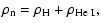 $\displaystyle \rho_{\rm n} = \rho_{\rm H} + \rho_{\rm He~I},$