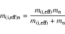\begin{displaymath}m_{\rm (i,eff)n} = \frac{m_{\rm (i,eff)} m_{\rm n}}{m_{\rm (i,eff)}+m_{\rm n}}
\end{displaymath}