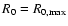 $R_0 = R_{0,\max}$