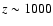 $z \sim 1000$