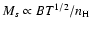$M_s \propto B T^{1/2}/n_{\rm H}$
