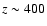 $z \sim 400$