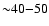 ${\sim} 40 {-} 50$