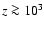 $z \ga 10^3$