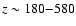 $z \sim 180 {-} 580$
