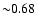 ${\sim} 0.68$