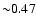 ${\sim} 0.47$