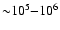${\sim} 10^5{ -} 10^6$