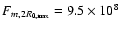 $F_{m,2 R_{0,\max}}= 9.5 \times 10^8$
