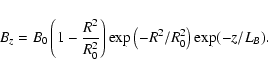 \begin{displaymath}B_z = B_0 \left(1 - \frac{R^2}{R_0^2} \right) \exp\left(-R^2/R_0^2\right) \exp(-z/L_B).
\end{displaymath}