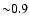 ${\sim} 0.9$