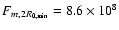 $F_{m,2 R_{0,\min}}= 8.6 \times 10^8$