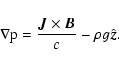 \begin{displaymath}\nabla {\rm p} = \frac{{\vec J} \times {\vec B}}{c} - \rho g \hat{\vec z}.
\end{displaymath}