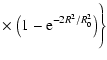 $\displaystyle \times\left. \phantom{\frac{R_0^2 (1+ \tau^2)}{8 L_B^2}}\hspace*{-1.6cm}\left(1- {\rm e}^{-2 R^2/R_0^2} \right)\right\}$