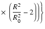 $\displaystyle \times\left. \left. \left(\frac{R^2}{R_0^2} - 2 \right) \right) \right\}$