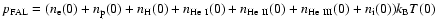$p_{\rm FAL}=(n_{\rm e}(0)+n_{\rm p}(0)+n_{\rm H}(0)+n_{\rm He~I}(0)+n_{\rm He~II}(0)+n_{\rm He~III}(0)+n_{\rm i}(0))k_{\rm B} T(0)$