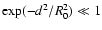 $\exp(-d^2/R_0^2) \ll 1$