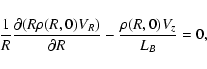 \begin{displaymath}\frac{1}{R} \frac{\partial (R \rho(R,0) V_R)}{\partial R} - \frac{\rho(R,0) V_z}{L_B} = 0,
\end{displaymath}