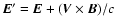 ${\vec E}^\prime = {\vec E} + ({\vec V} \times {\vec B})/c$