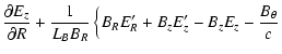 $\displaystyle \frac{\partial E_z}{\partial R} + \frac{1}{L_B B_R} \left\{B_R E_R^\prime + B_z E_z^\prime - B_z E_z - \frac{B_\theta}{c} \right.$