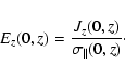 \begin{displaymath}E_z(0,z) = \frac{J_z(0,z)}{\sigma_\parallel(0,z)}\cdot
\end{displaymath}