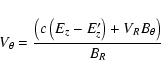 \begin{displaymath}V_\theta = \frac{\left(c \left(E_z - E_z^\prime \right) + V_R B_\theta \right)}{B_R}
\end{displaymath}