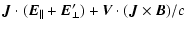 $\displaystyle {\vec J} \cdot ({\vec E}_\parallel +{\vec E}_\perp^\prime) + {\vec V} \cdot ({\vec J} \times {\vec B})/c$