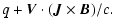 $\displaystyle q + {\vec V} \cdot ({\vec J} \times {\vec B})/c.$